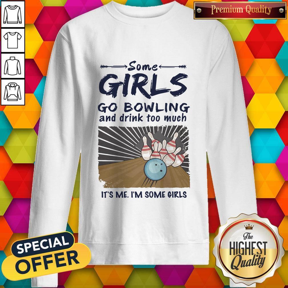 Some Girls go Bowling And Drink Too Much It's Me I'm Some Girls Shirt - Image 4