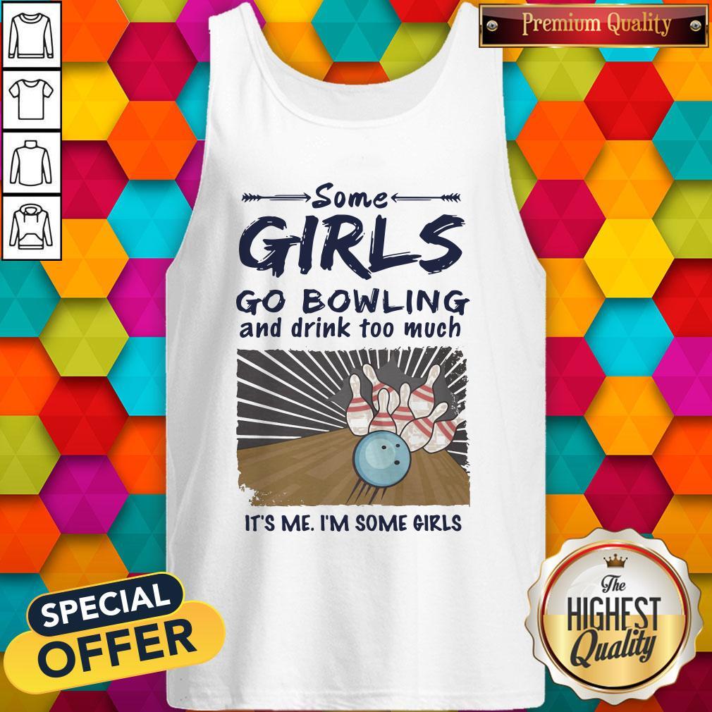 Some Girls go Bowling And Drink Too Much It's Me I'm Some Girls Shirt - Image 3