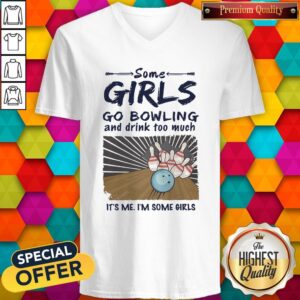 Alternative view of Some Girls go Bowling And Drink Too Much It's Me I'm Some Girls Shirt