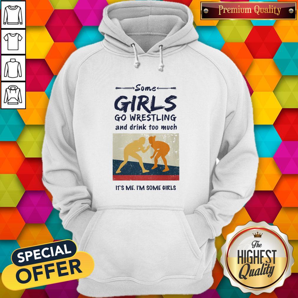 Some Girls Go Wrestling And Drink Too Much It's Me I'm Some Girls Shirt - Image 5
