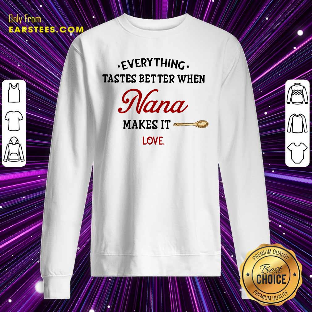 Hot Every Thing Tastes Better When Nana Make It Love Shirt - Image 5