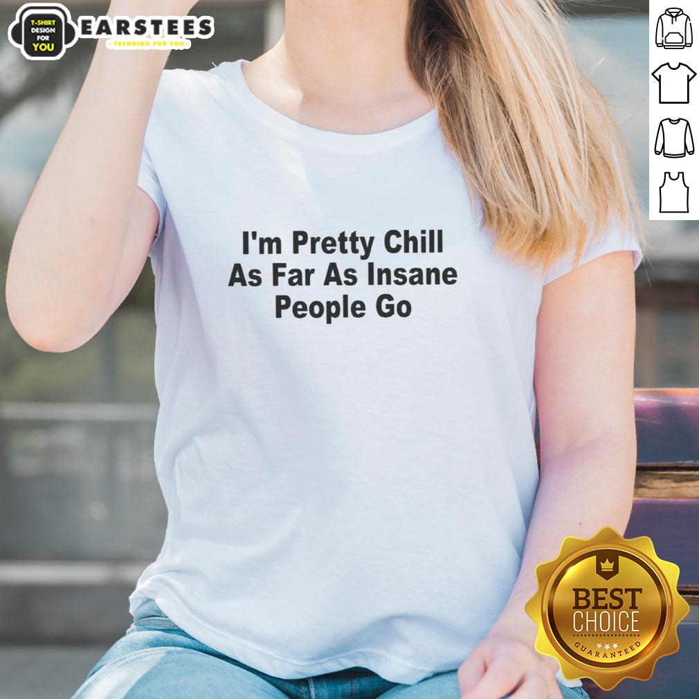 Nice I'm Pretty Chill As Far As Insane People Go Letter T-Shirt - Image 3