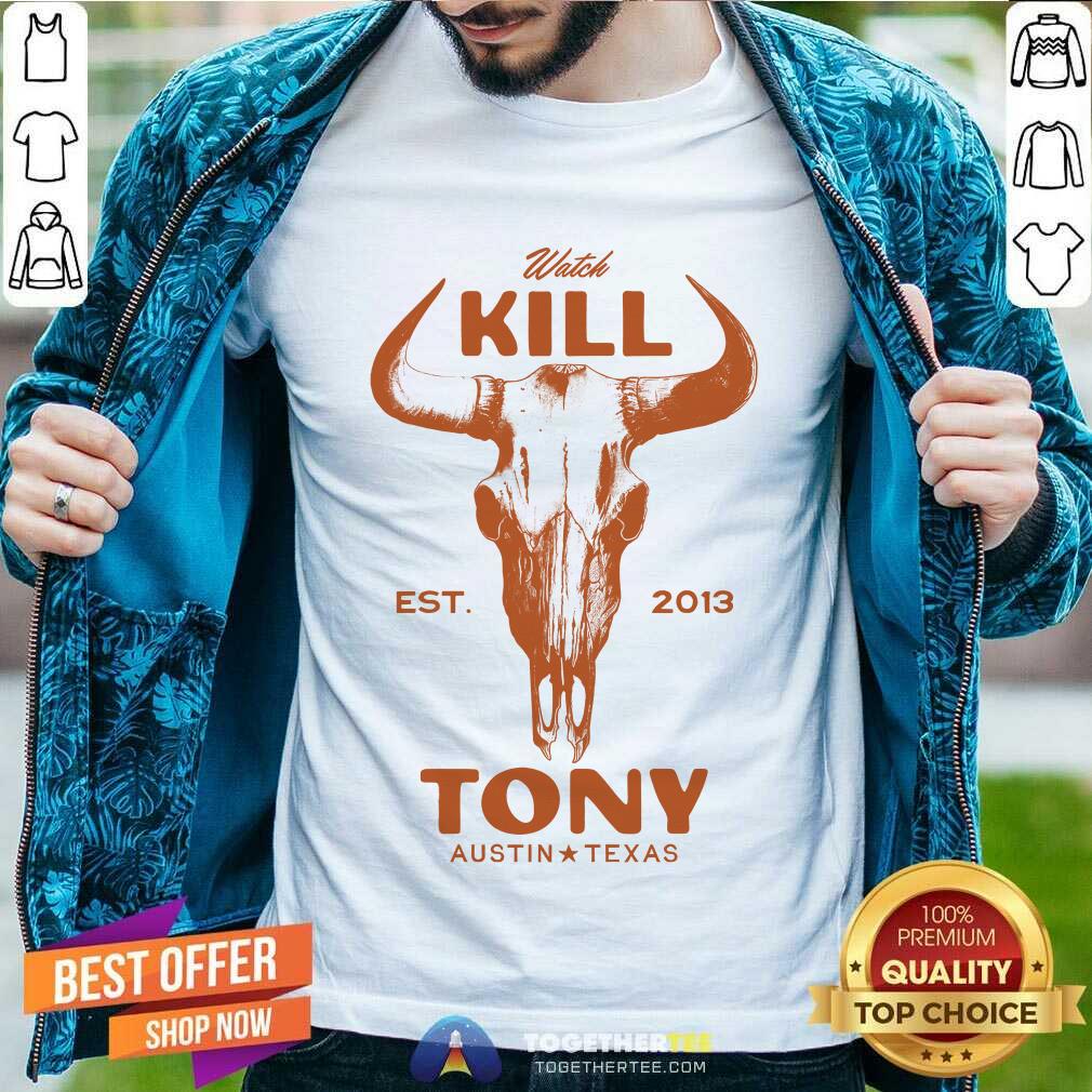 Watch Kill Tony Austin Texas T-shirt