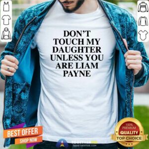 Funny Don't Touch My Daughter Unless You Are Liam Payne T-Shirt