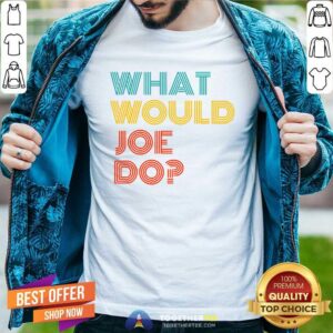 Premium What Would Joe Do Guys Named Joe Biden Shirt