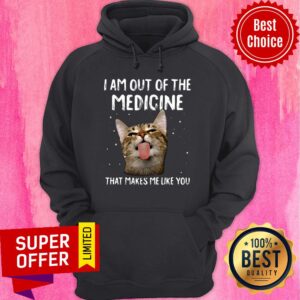 Alternative view of Cat I Am Out Of The Medicine That Makes Me Like You Shirt
