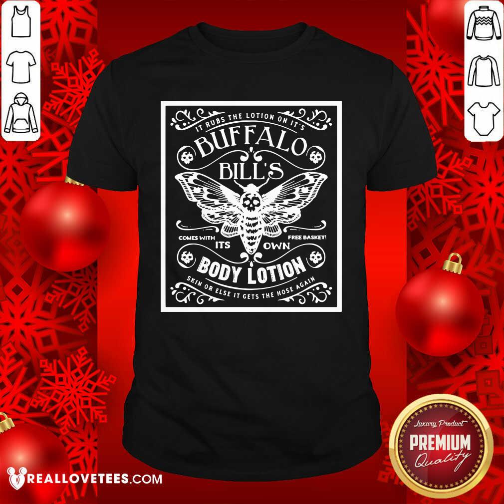 Pretty It Rubs The Lotion On It’s Buffalo Bill’s Its Own Body Lotion Skin Or Else It Gets The Hose Again Shirt