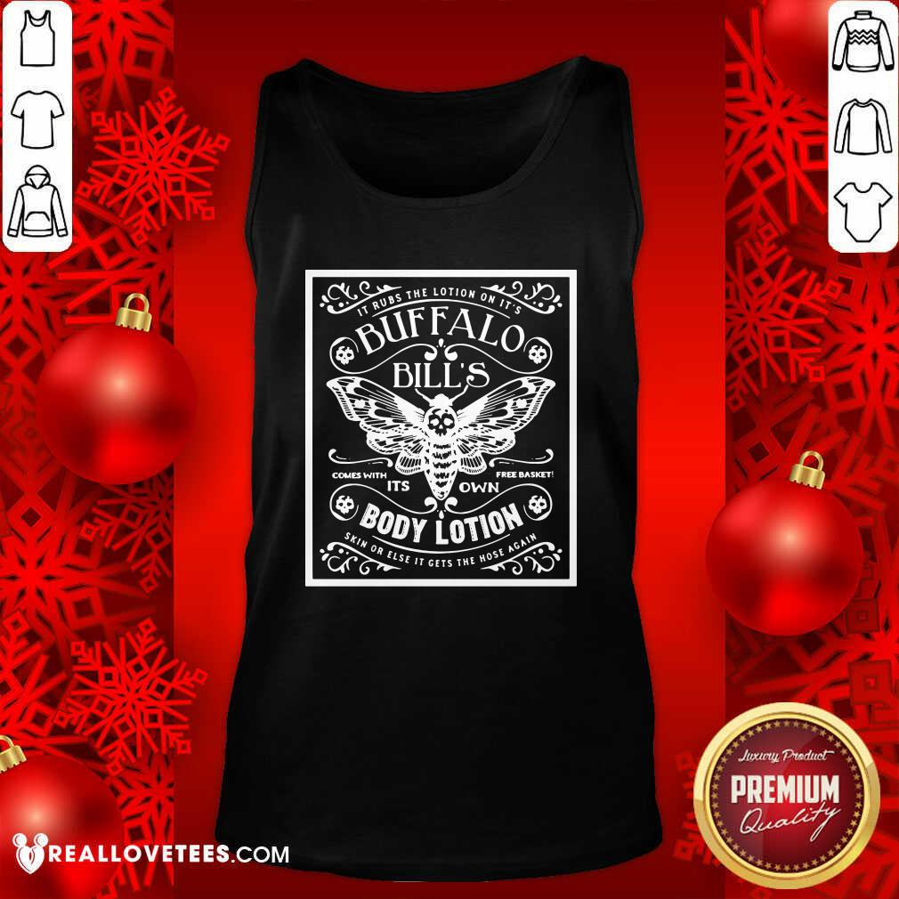 Pretty It Rubs The Lotion On It’s Buffalo Bill’s Its Own Body Lotion Skin Or Else It Gets The Hose Again Shirt - Image 5