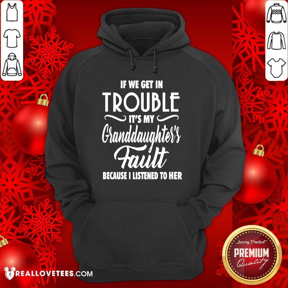 So If We Get In Trouble It’s My Granddaughter’s Fault Because I Listened To Her Shirt - Image 4