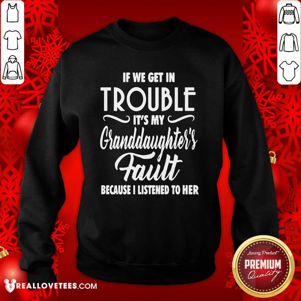 So If We Get In Trouble It’s My Granddaughter’s Fault Because I Listened To Her Shirt - Image 3