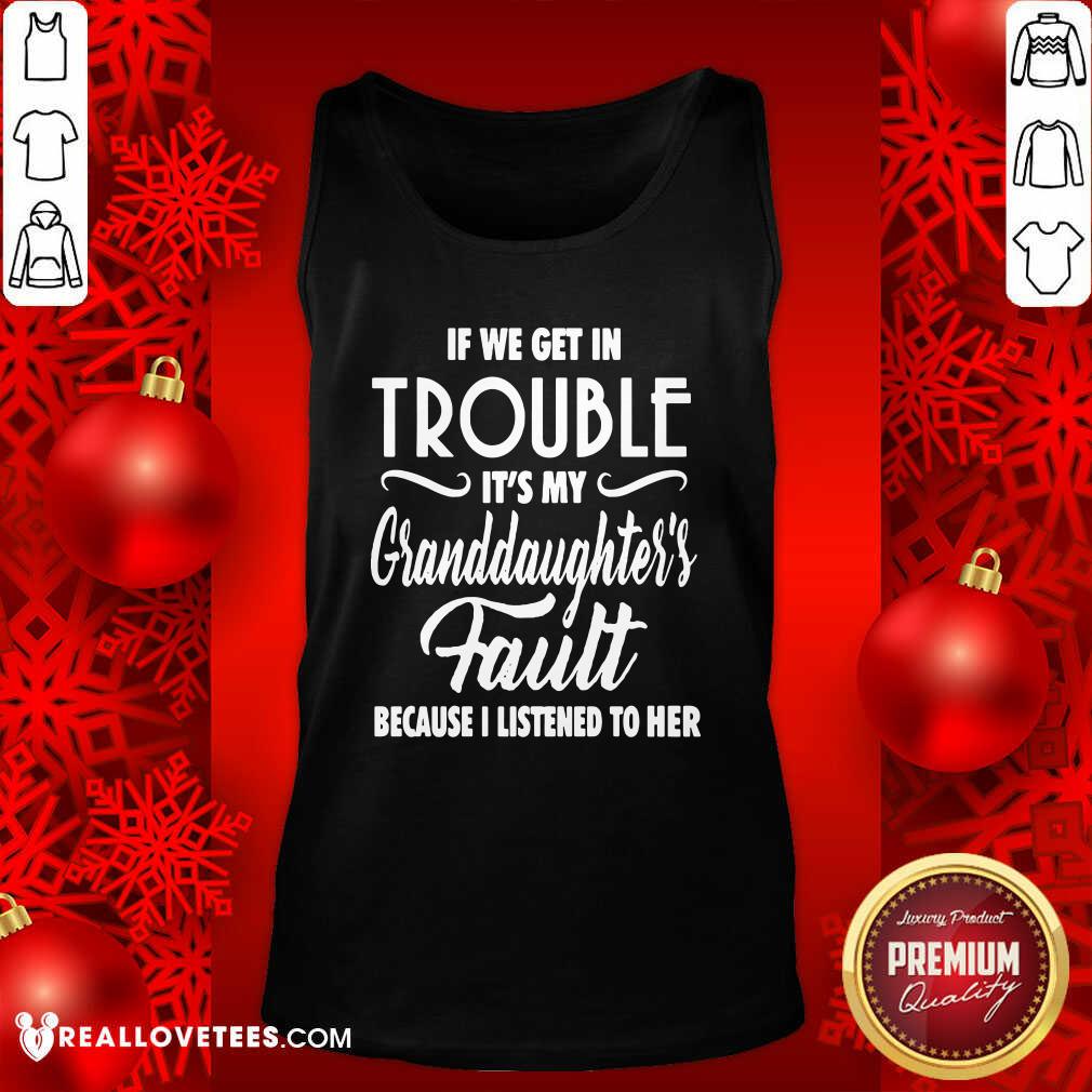 So If We Get In Trouble It’s My Granddaughter’s Fault Because I Listened To Her Shirt - Image 2