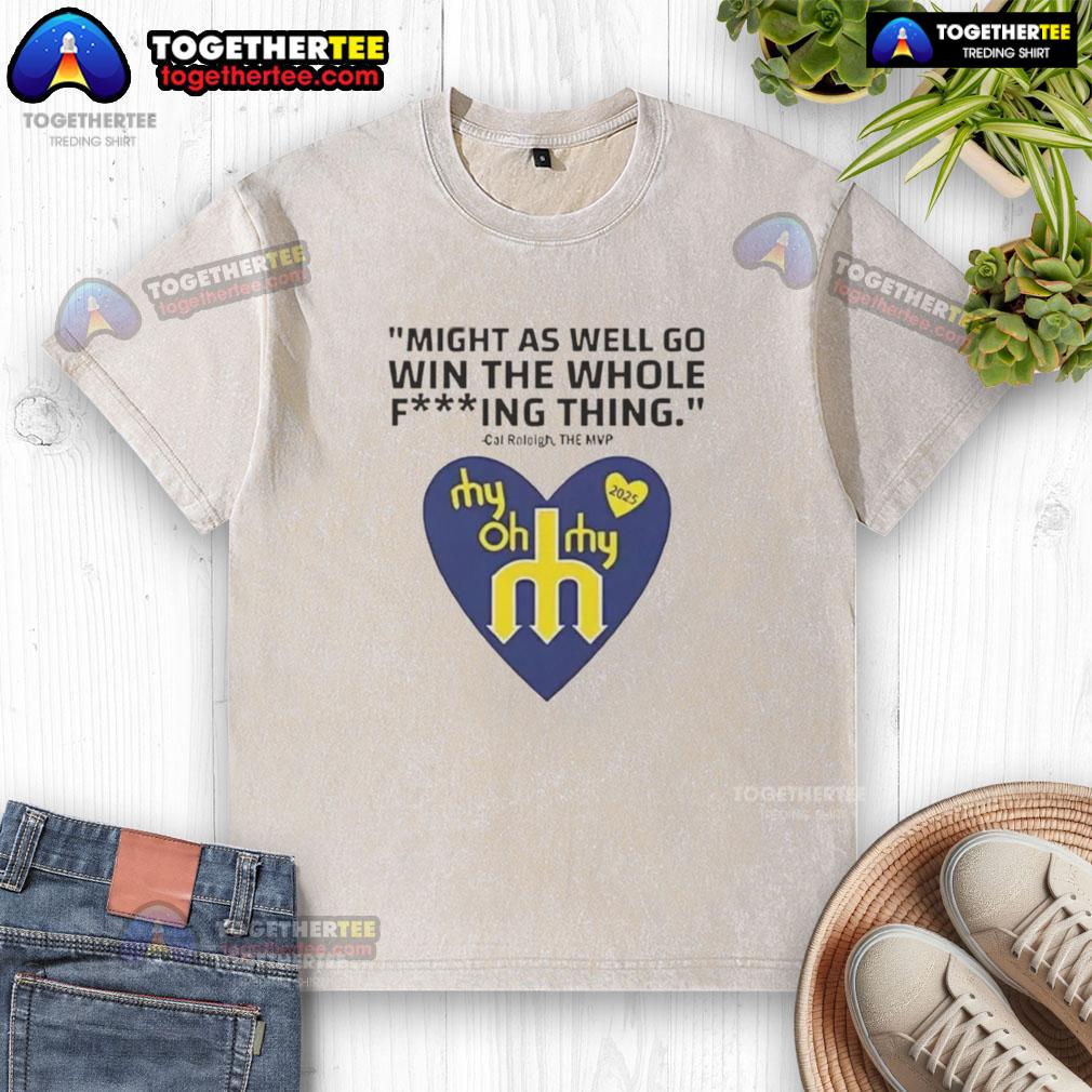 Hot Might As Well Go Win The Whole Fucking Thing Cal Raleigh T-Shirt - Image 6