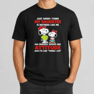 Premium Snoopy Just When I Think My Daughter Is Nothing Like Me She Proudly Shows Her Attitude Shirt