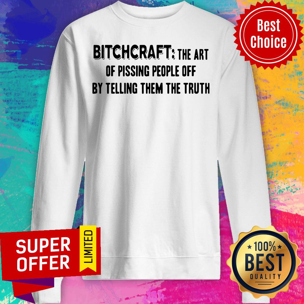 Funny Bitchcraft The Art Of Pissing People Off By Telling Them The Truth Shirt - Image 2