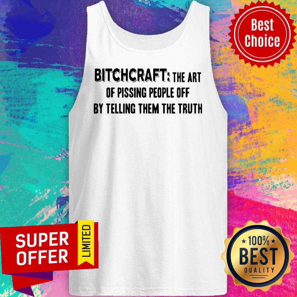 Funny Bitchcraft The Art Of Pissing People Off By Telling Them The Truth Shirt - Image 5