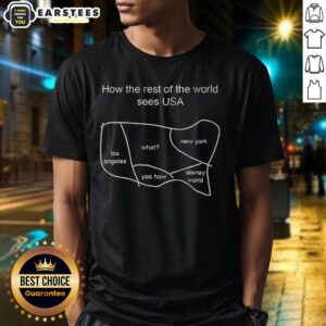 Good How The Rest Of The World Sees Usa T-Shirt
