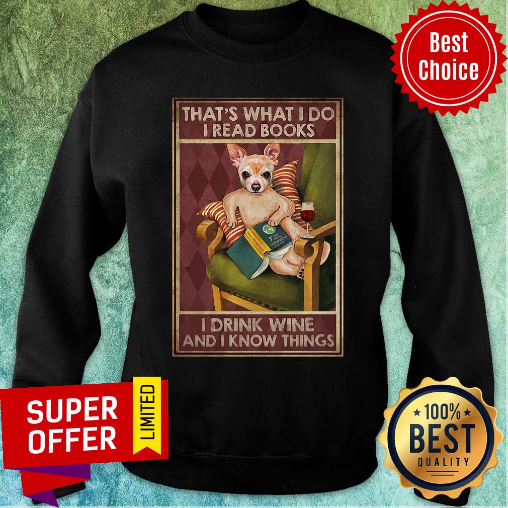 Chihuahua Read Books That's What I Do Read Books I Drink Wine And I Know Things Shirt - Image 5