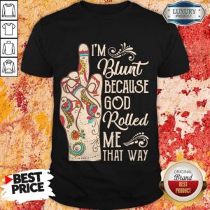 Top Hippie Fuck I’m Blunt Because God Rolled Me That Way Shirt