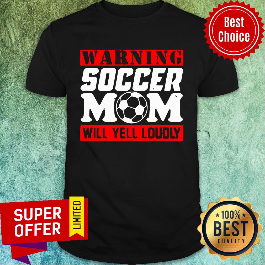 Warning Soccer Mom Will Yell Loudly Shirt