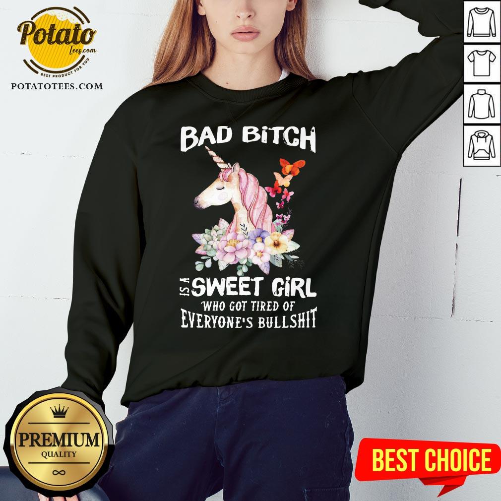 Funny Behind Every Bad Bitch Is A Sweet Girl Who Got Tired Of Everyone’s Bullshit Shirt - Image 4