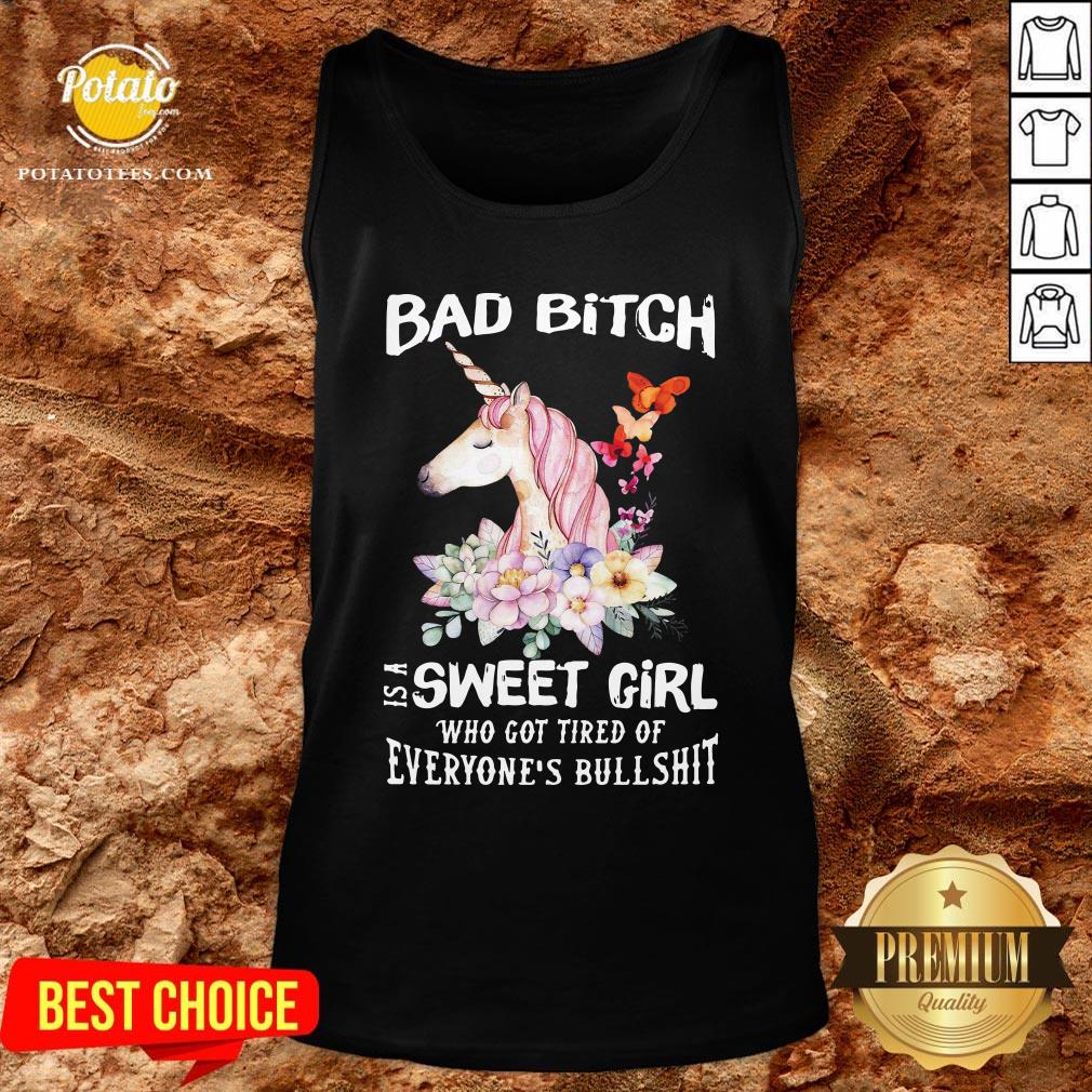 Funny Behind Every Bad Bitch Is A Sweet Girl Who Got Tired Of Everyone’s Bullshit Shirt - Image 3