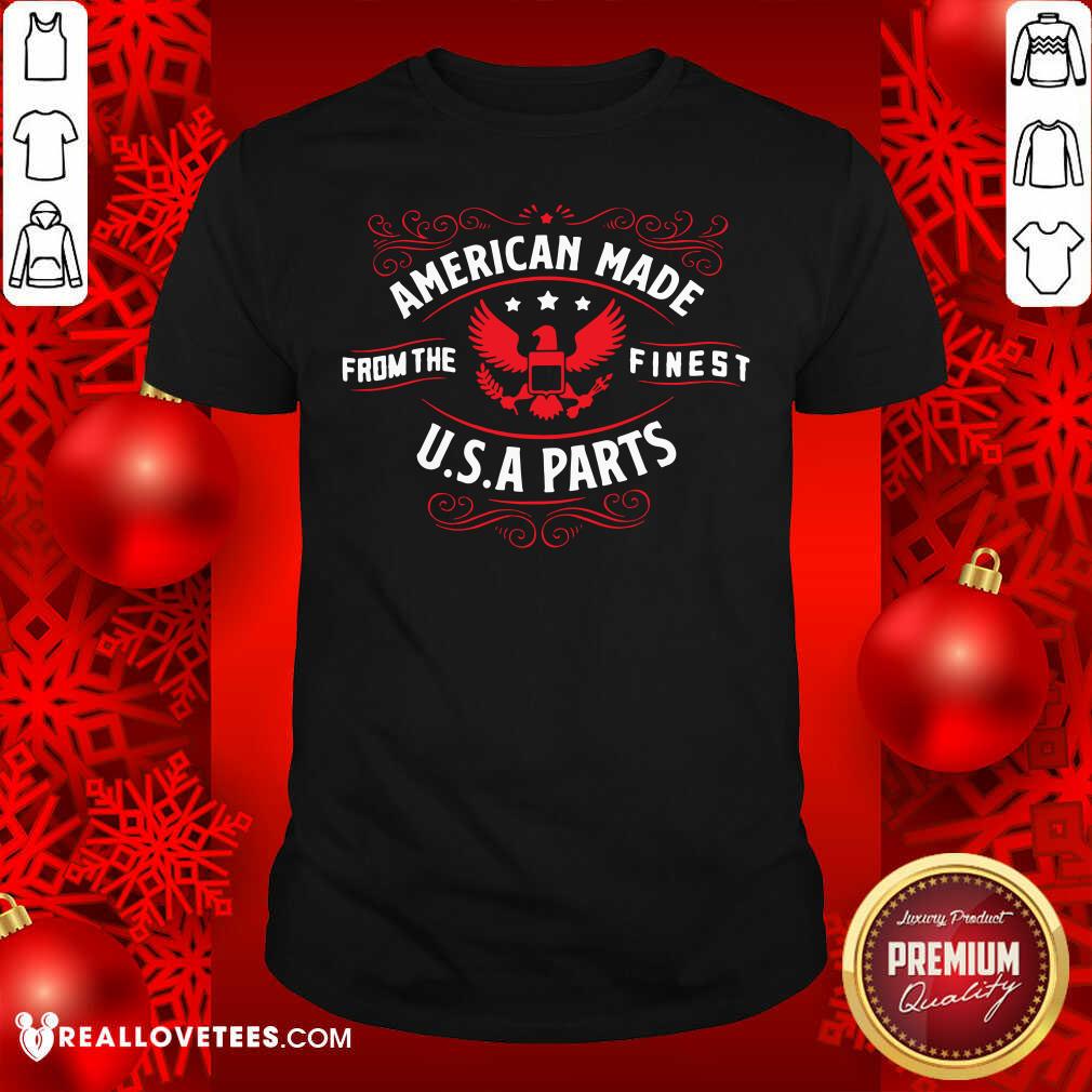 American Made From The Finest USA Parts Shirt