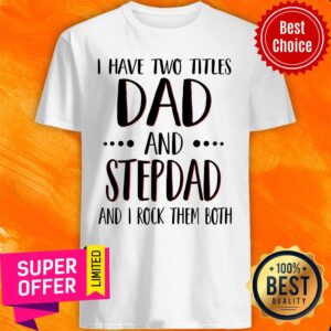 I Have Titles Dad And Stepdad And Rock Both Shirt