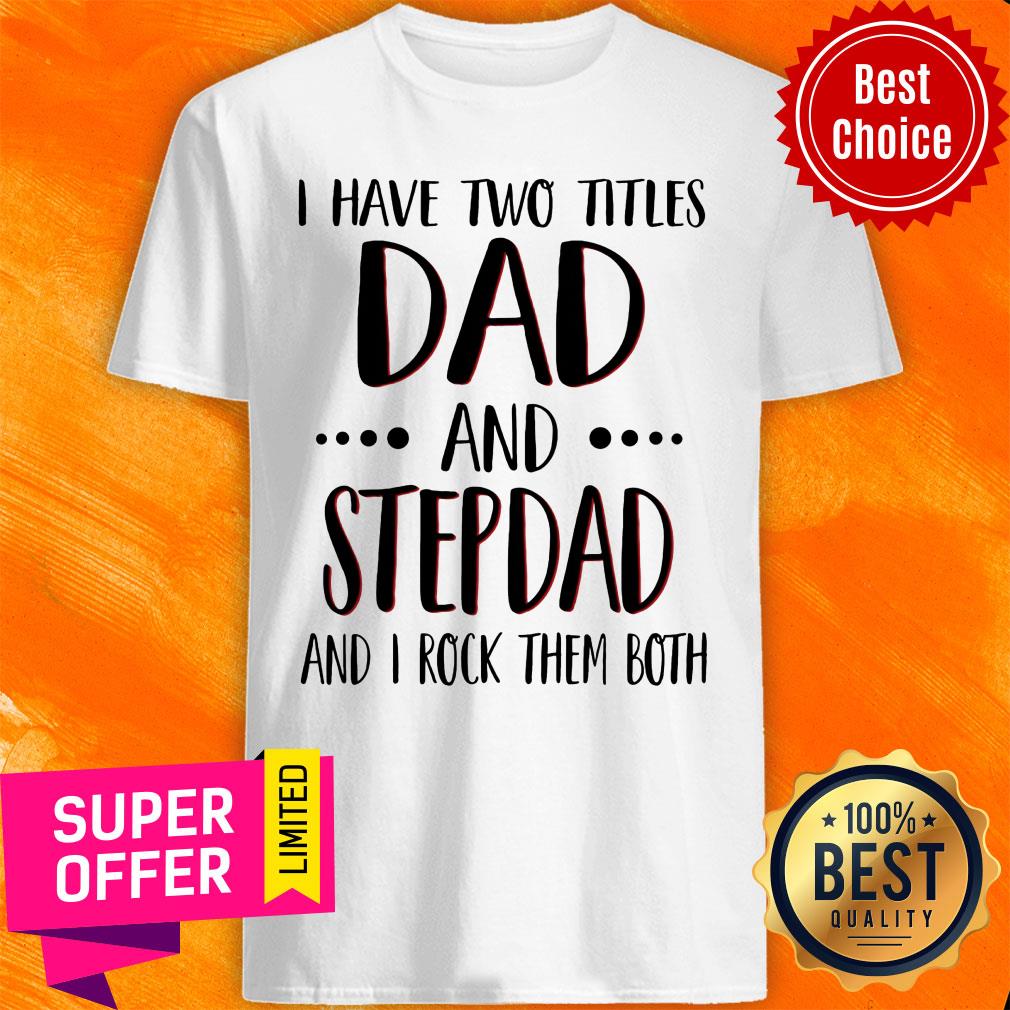 I Have Titles Dad And Stepdad And Rock Both Shirt
