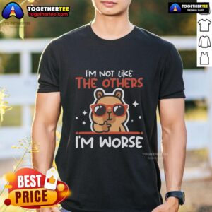 Official I'm Not Like The Otherw I'm Worse Capybara T-Shirt