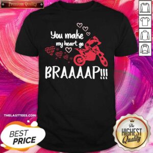 Good Motocross You Make My Heart Go Braaap Shirt