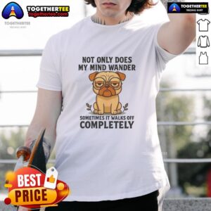 Good Pug Dog Not Only Does My Mind Wander T-Shirt