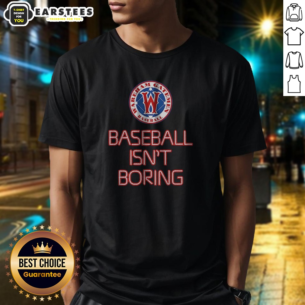 Pretty Wareham Gatemen Baseball Isn'T Boring Shirt
