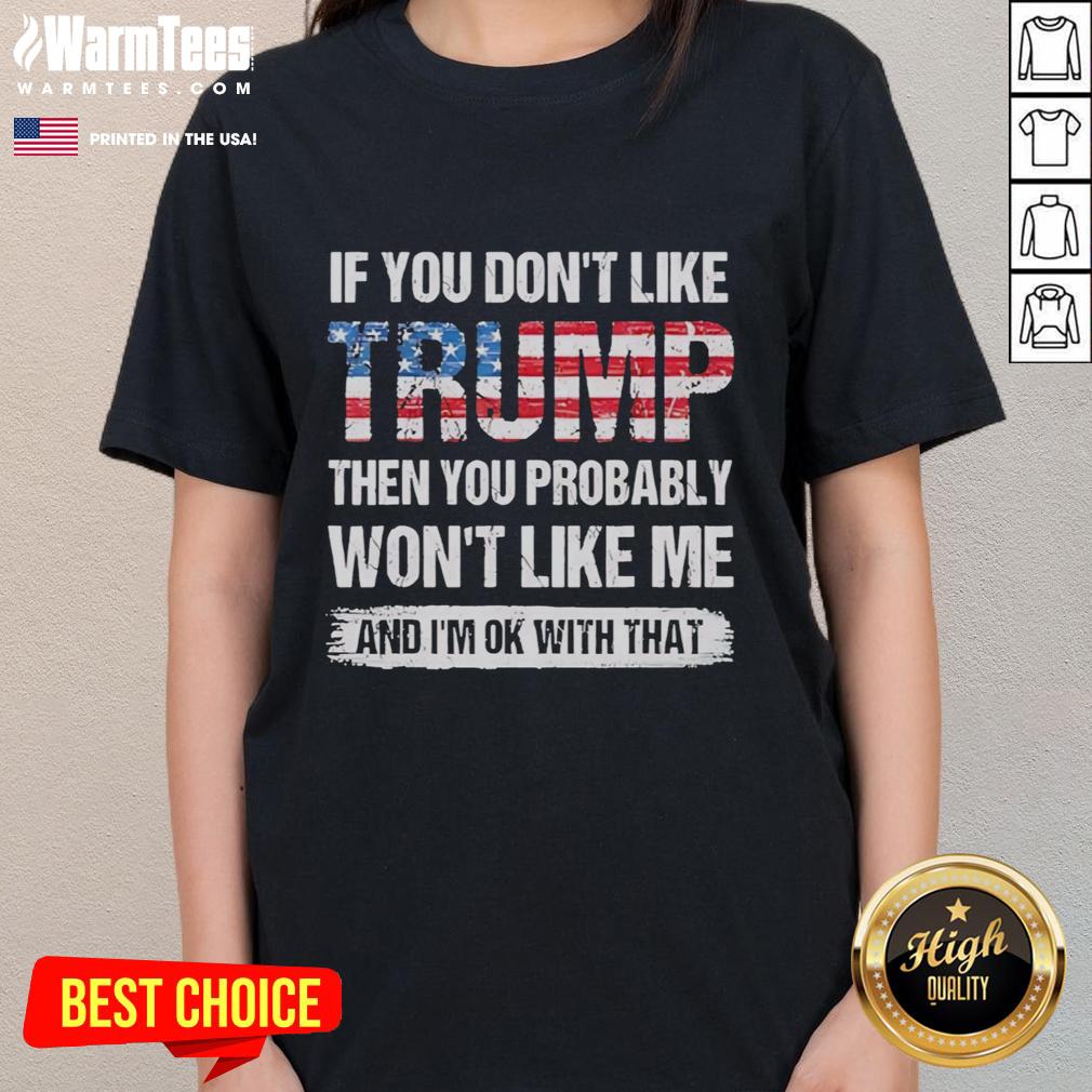 Hot If You Don't Like Trump Then You Probably Won't Like Me And I'm Ok With That Retro T-Shirt - Image 3