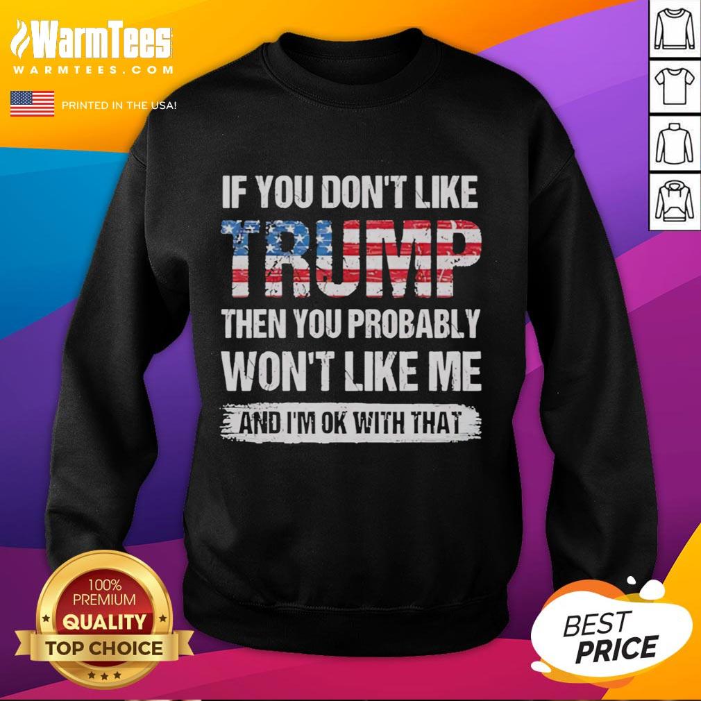 Hot If You Don't Like Trump Then You Probably Won't Like Me And I'm Ok With That Retro T-Shirt - Image 5