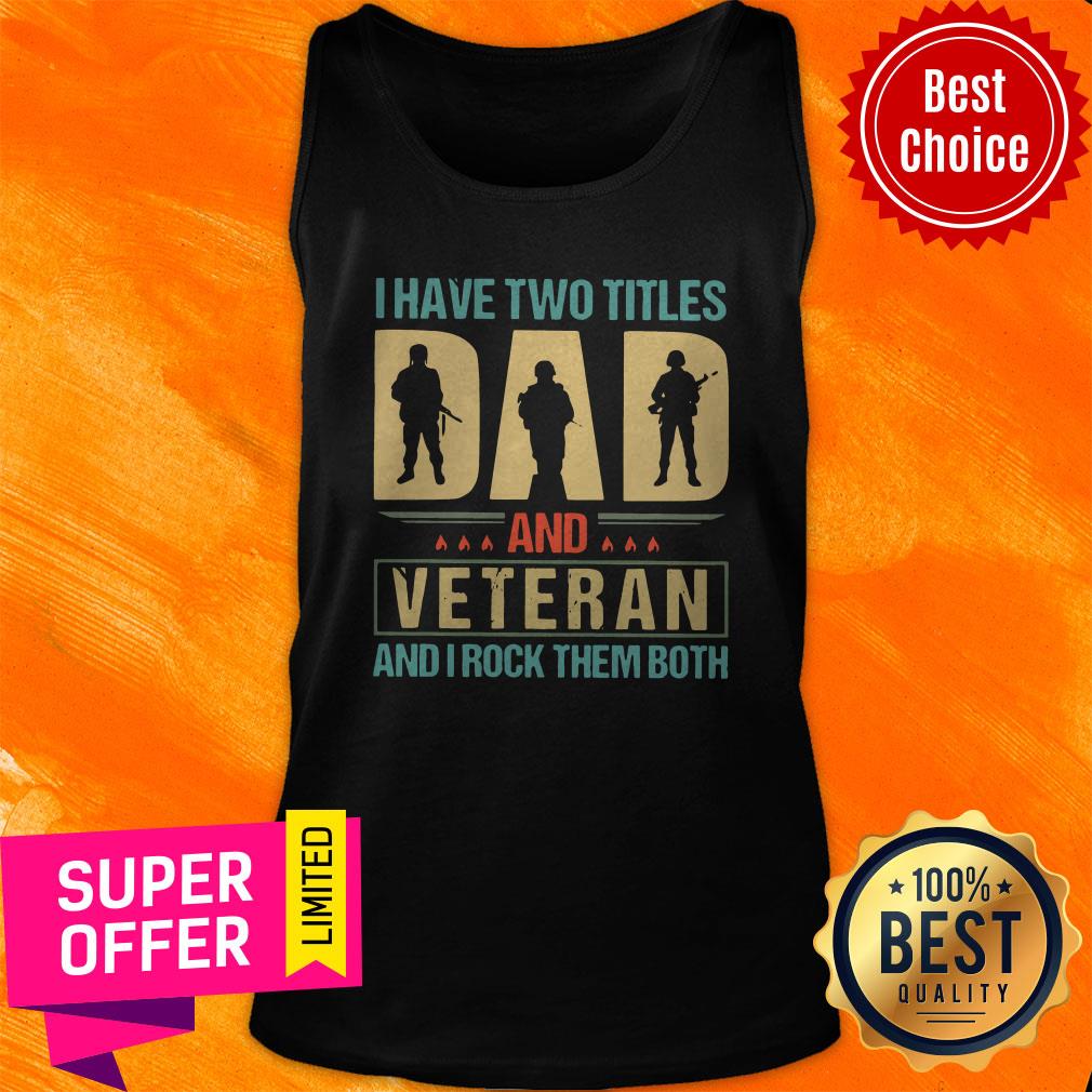 Top I Have Two Titles Dad And Veteran And I Rock Them Both Shirt - Image 5