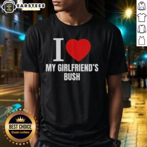 Funny I Love My Girlfriend's Bush T-Shirt