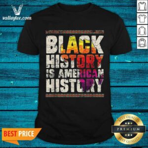 High Quality Black History Is American History Shirt