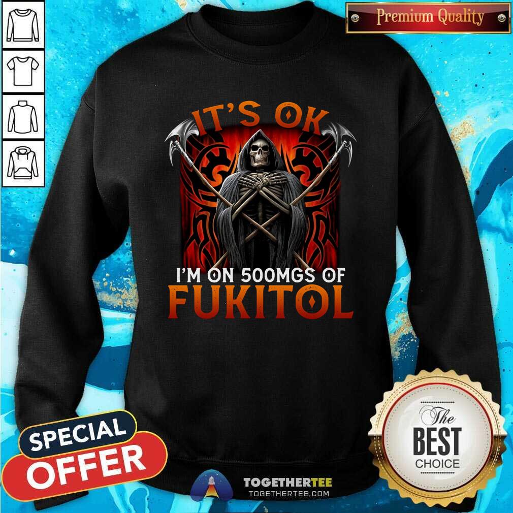 It Is Ok I Am On 500mgs Of Fukitol Death Shirt - Image 2