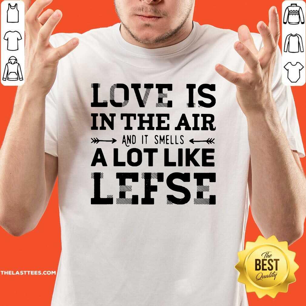 Good Is In The Air And Smells Like Lefse Shirt
