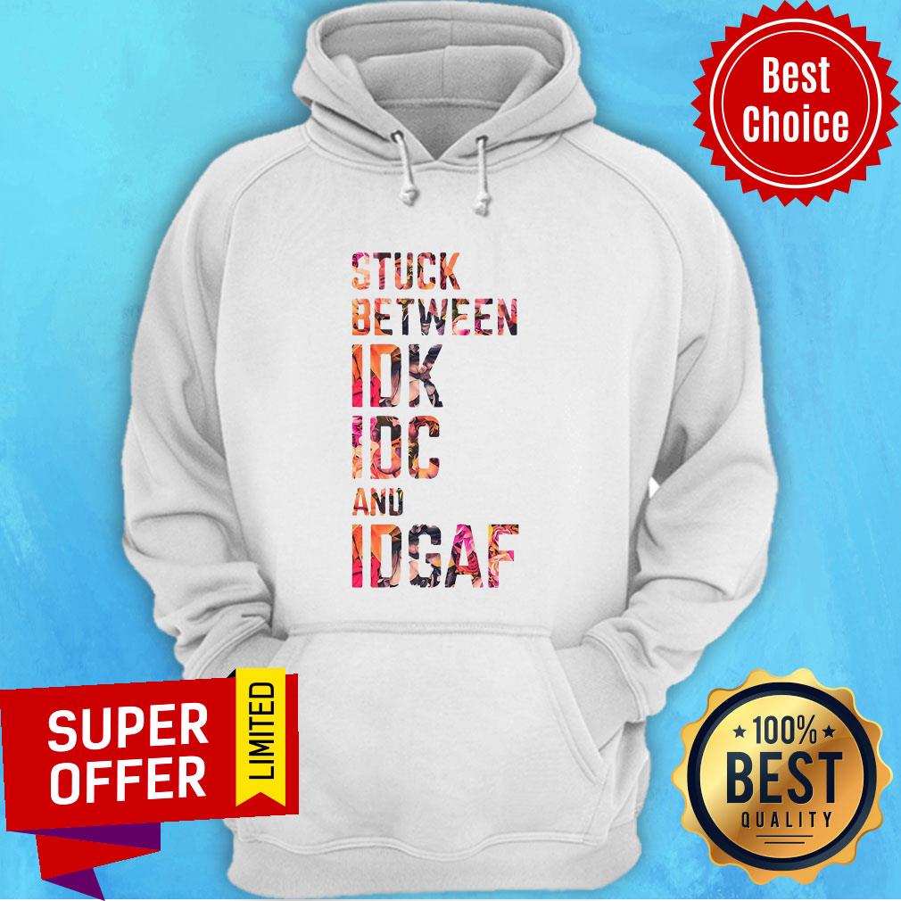 Funny Stuck Between IDK IDC And Idgaf Fitness Shirt - Image 3