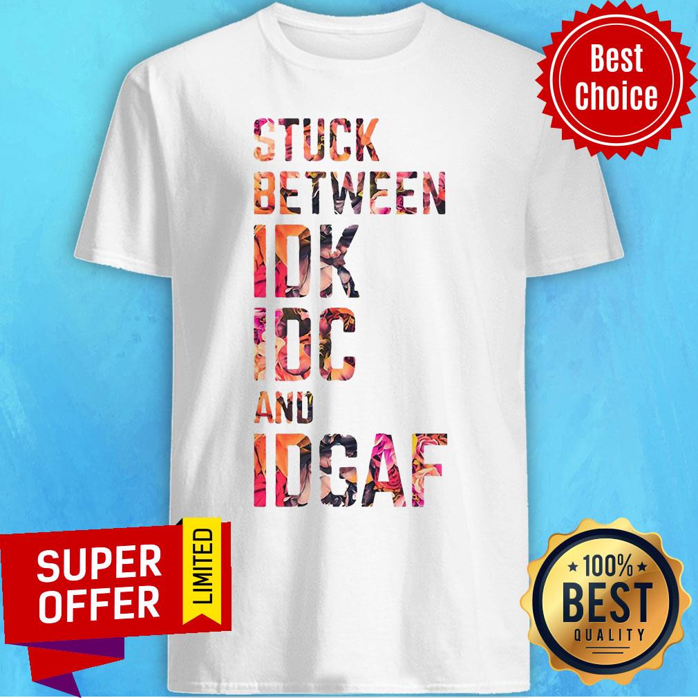 Funny Stuck Between IDK IDC And Idgaf Fitness Shirt