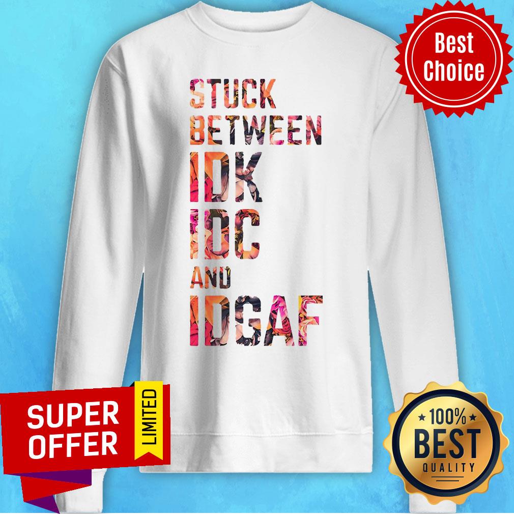 Funny Stuck Between IDK IDC And Idgaf Fitness Shirt - Image 2