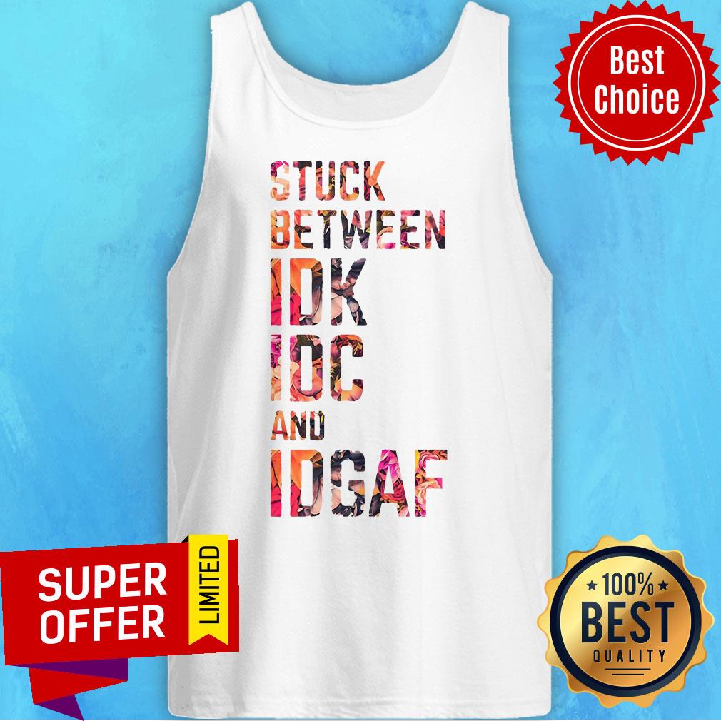 Funny Stuck Between IDK IDC And Idgaf Fitness Shirt - Image 5