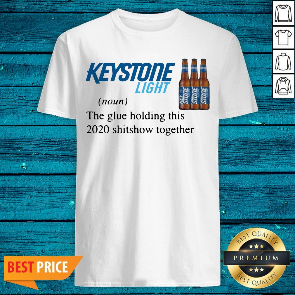 Keystone Light The Glue Holding This 2020 Shitshow Together Shirt