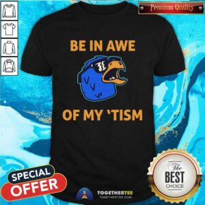 Be In Awe Of My 'Tism T-shirt
