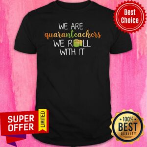 Funny We Are Quaranteachers We Roll With It Shirt