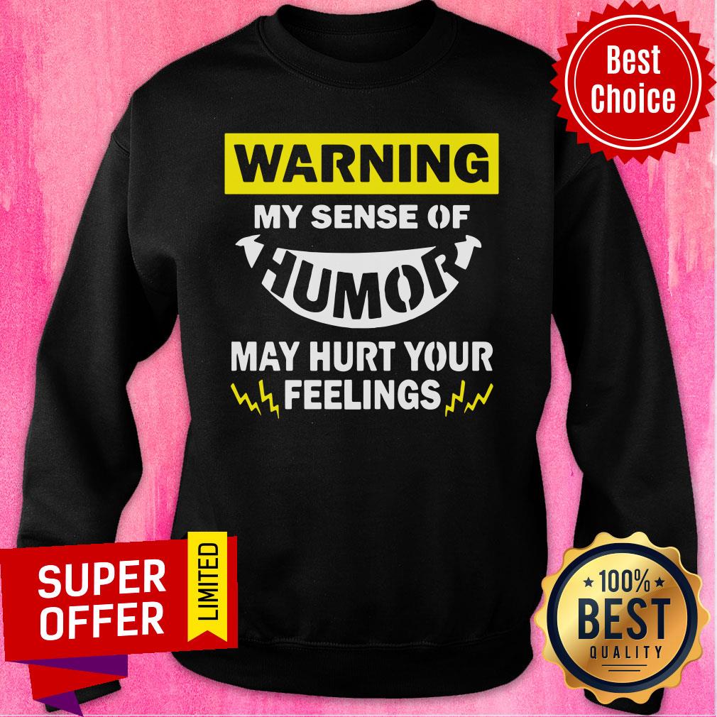 Warning My Sense Of Humor May Hurt Your Feeling Shirt - Image 4
