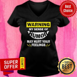Alternative view of Warning My Sense Of Humor May Hurt Your Feeling Shirt