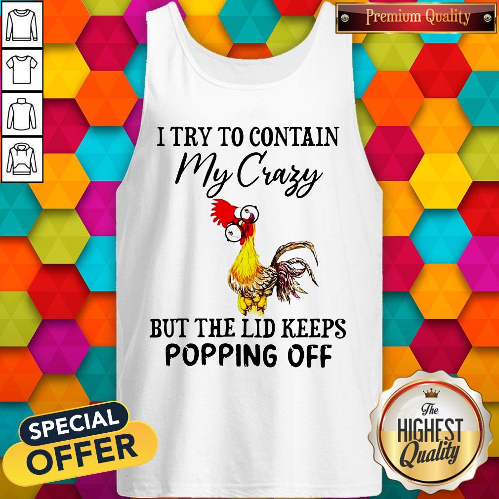 Chicken I Try To Contain My Crazy But The Lid Keeps Popping Off Shirt - Image 3