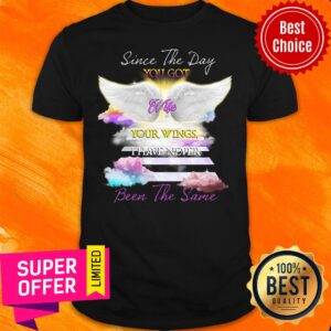 The Day You Got Wife Your Wings I Have Never Been The Same Shirt